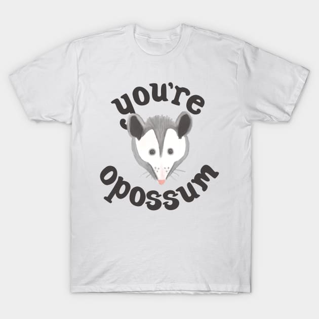 You're Opossum T-Shirt by sixhours